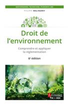 Couverture du livre « Droit de l'environnement ; comprendre et appliquer la réglementation (6e édition) » de Philippe Malingrey aux éditions Tec Et Doc