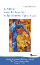 Couverture du livre « L'amitié entre les hommes et les femmes n'existe pas » de Gael Dubreuil aux éditions Publibook