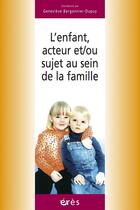 Couverture du livre « Enfant acteur et/ou sujet au sein de la famille » de Bergonnier Dupuy Gen aux éditions Eres