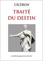 Couverture du livre « Traité du Destin » de Ciceron aux éditions Republique Des Lettres