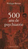 Couverture du livre « 500 ans de psychiatrie » de Brenot Philipe aux éditions L'esprit Du Temps