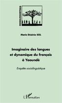 Couverture du livre « Imaginaire des langues et dynamique du français à Yaoundé ; enquête sociolinguistique » de Marie Desiree Sol aux éditions Editions L'harmattan