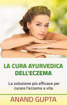 Couverture du livre « La cura ayurvedica dell'eczema ; la soluzione piu efficace per curare l'eczema a vita » de Anand Gupta aux éditions Books On Demand
