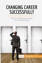 Couverture du livre « Changing career successfully : tips for taking your career in a new direction » de  aux éditions 50minutes.com