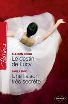 Couverture du livre « Le destin de Lucy ; une liaison très secrète » de Allison Leigh et Paula Roe aux éditions Harlequin