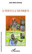 Couverture du livre « A nous la musique » de Ahanda Jean Marie aux éditions L'harmattan