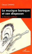 Couverture du livre « La musique baroque et son diapason ; le classique confisqué » de Gerard Zwang aux éditions Editions L'harmattan
