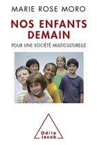 Couverture du livre « Nos enfants demain ; pour une société multiculturelle » de Marie Rose Moro aux éditions Odile Jacob