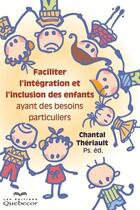 Couverture du livre « Faciliter l'intégration et l'inclusion des enfants ayant des besoins particuliers » de Theriault Chantal aux éditions Quebecor