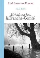 Couverture du livre « Il était une fois la Franche-Comté » de David Aubry aux éditions Communication Presse Edition