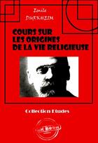Couverture du livre « Cours sur les origines de la vie religieuse » de Emile Durkheim aux éditions Ink Book