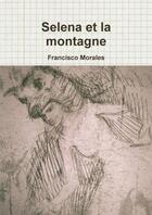 Couverture du livre « Selena et la montagne » de Francisco Morales aux éditions Lulu