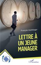 Couverture du livre « Lettre à un jeune manager » de Francois Hoehlinger aux éditions L'harmattan