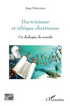 Couverture du livre « Darwinisme et éthique chrétienne ; un dialogue de sourds » de Isaac Nizigama aux éditions L'harmattan