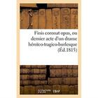 Couverture du livre « Finis coronat opus, ou dernier acte d'un drame heroico-tragico-burlesque » de  aux éditions Hachette Bnf