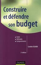 Couverture du livre « Construire et défendre son budget ; outils, méthodes et comportements (2e édition) » de Caroline Selmer aux éditions Dunod