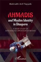 Couverture du livre « Ahmadis and muslim identity in diaspora : a short study of anti-ahmadi opposition in britain » de Mahrukh Arif-Tayyeb aux éditions L'harmattan