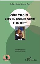 Couverture du livre « Côte d'Ivoire : vers un nouvel ordre plus juste » de Robert-Jonas Kouame Bibli aux éditions L'harmattan