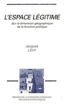 Couverture du livre « L'espace légitime ; sur la dimension géographique de la fonction politique » de Jacques Levy aux éditions Presses De Sciences Po