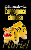 Couverture du livre « L'arrogance chinoise » de Erik Izraelewicz aux éditions Pluriel