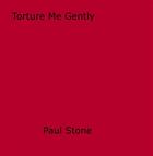 Couverture du livre « Torture Me Gently » de Paul Stone aux éditions Disruptive Publishing