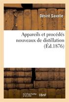 Couverture du livre « Appareils et procedes nouveaux de distillation » de Savalle aux éditions Hachette Bnf