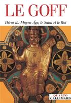 Couverture du livre « Héros du Moyen Age, le saint et le roi » de Jacques Le Goff aux éditions Gallimard