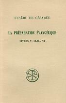 Couverture du livre « La préparation évangélique ; livre V (18-36) et livre VI » de Eusebe De Cesaree aux éditions Cerf