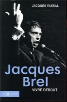 Couverture du livre « Jacques brel ; vivre debout » de Jacques Vassal aux éditions Hors Collection