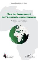 Couverture du livre « Plan de financement de l'économie camerounaise ; ambition ou révolution » de Joseph Desire Okala Edoa aux éditions L'harmattan