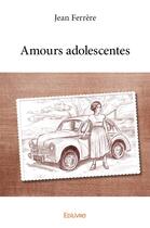 Couverture du livre « Amours adolescentes » de Ferrere Jean aux éditions Edilivre