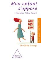 Couverture du livre « Mon enfant s'oppose ; que dire ? que faire ? » de Gisele Georges aux éditions Odile Jacob