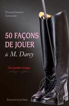 Couverture du livre « 50 façons de jouer de M.Darcy » de William Codpiece Thwackery aux éditions Contre-dires