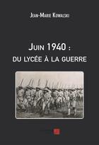 Couverture du livre « Juin 1940 : du lycée à la guerre » de Jean-Marie Kowalski aux éditions Editions Du Net