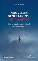Couverture du livre « Nouvelles générations : les albatros : Notre siècle sera inclusif ou ne sera pas » de Pierre Stoia aux éditions L'harmattan