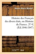 Couverture du livre « Histoire des francais des divers etats, ou histoire de france. [t 4] (ed.1846-1847) » de Amans-Alexis Monteil aux éditions Hachette Bnf