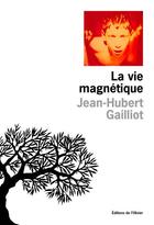 Couverture du livre « La vie magnetique » de Jean-Hubert Gailliot aux éditions Editions De L'olivier