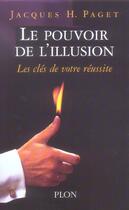 Couverture du livre « Le pouvoir de l'illusion ; les clés de votre réussite » de Jacques Henri Paget aux éditions Plon