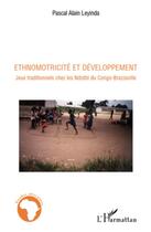 Couverture du livre « Ethnomotricité et développement ; jeux traditionnels chez les Ndzébi du Congo-Brazzaville » de Pascal Alain Leyinda aux éditions L'harmattan