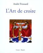 Couverture du livre « L'art de croire » de Andre Frossard aux éditions Brepols