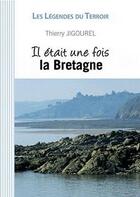 Couverture du livre « Il était une fois la Bretagne » de Thierry Jigourel aux éditions Communication Presse Edition