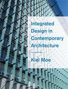 Couverture du livre « Integrated design in contemporary architecture » de Kiel Moe aux éditions Princeton Architectural