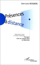 Couverture du livre « Présences à distance ; pourquoi nous ne croyons plus la télévision ? » de Jean-Louis Weissberg aux éditions Editions L'harmattan