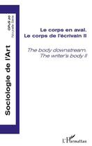 Couverture du livre « Le corps en aval ; le corps de l'écrivain t.2 ; the body downstream ; the writer's body t.2 » de Sociologie De L'Art aux éditions Editions L'harmattan