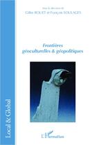 Couverture du livre « Frontières géoculturelles et géopolitiques » de Francois Soulages et Gilles Rouet aux éditions Editions L'harmattan
