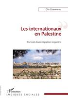 Couverture du livre « Les internationaux en Palestine ; portrait d'une migration singulière » de Clio Chaveneau aux éditions L'harmattan