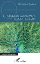 Couverture du livre « Éthologie de la campagne présidentielle 2017 » de Dominique Godard aux éditions L'harmattan
