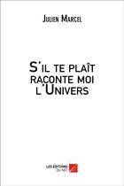 Couverture du livre « S'il te plaît raconte moi l'univers » de Julien Marcel aux éditions Editions Du Net