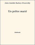 Couverture du livre « Un prêtre marié » de Jules Barbey D'Aurevilly aux éditions Bibebook