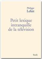Couverture du livre « Petit lexique intranquille de la télévision » de Philippe Lefait aux éditions Stock